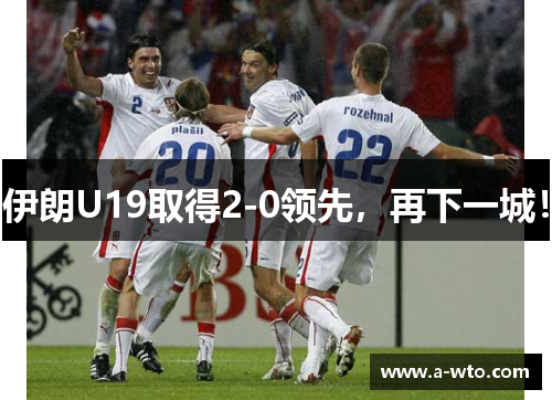 伊朗U19取得2-0领先，再下一城！